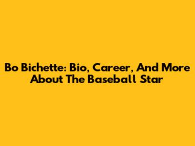 Bo Bichette: Bio, Career, And More About The Baseball Star