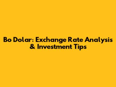 Bo Dolar: Exchange Rate Analysis & Investment Tips