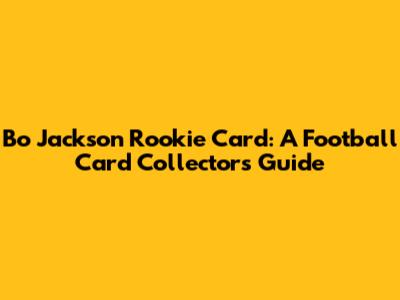 Bo Jackson Rookie Card: A Football Card Collector's Guide