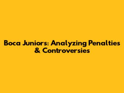 Boca Juniors: Analyzing Penalties & Controversies