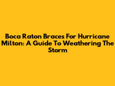 Boca Raton Braces For Hurricane Milton: A Guide To Weathering The Storm