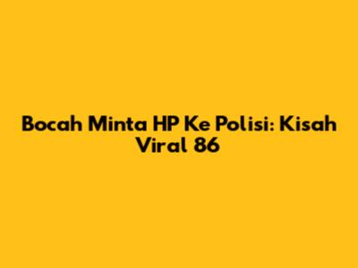Bocah Minta HP Ke Polisi: Kisah Viral 86