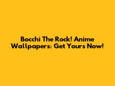 Bocchi The Rock! Anime Wallpapers: Get Yours Now!