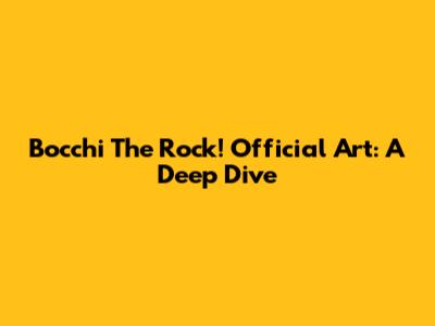 Bocchi The Rock! Official Art: A Deep Dive