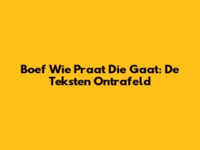 Boef "Wie Praat Die Gaat": De Teksten Ontrafeld