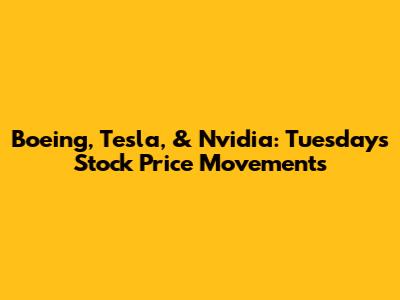 Boeing, Tesla, & Nvidia: Tuesday's Stock Price Movements