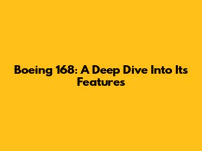 Boeing 168: A Deep Dive Into Its Features