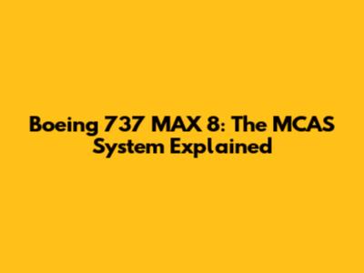 Boeing 737 MAX 8: The MCAS System Explained