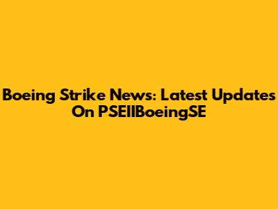 Boeing Strike News: Latest Updates On PSEIIBoeingSE