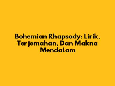 Bohemian Rhapsody: Lirik, Terjemahan, Dan Makna Mendalam
