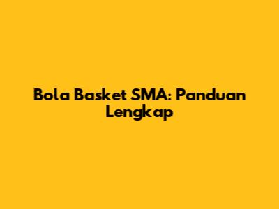 Bola Basket SMA: Panduan Lengkap