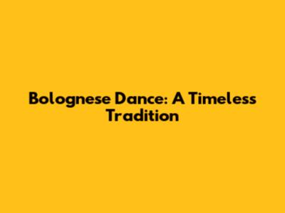 Bolognese Dance: A Timeless Tradition