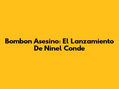 Bombon Asesino: El Lanzamiento De Ninel Conde