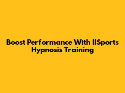 Boost Performance With IISports Hypnosis Training