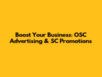Boost Your Business: OSC Advertising & SC Promotions