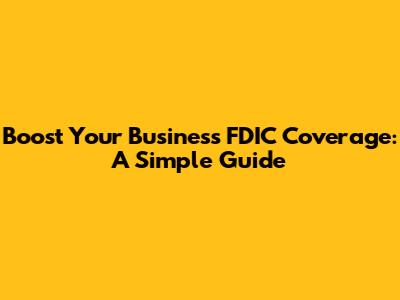 Boost Your Business FDIC Coverage: A Simple Guide