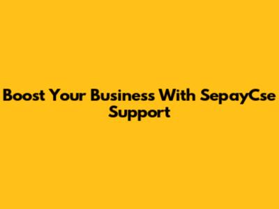 Boost Your Business With SepayCse Support