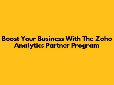 Boost Your Business With The Zoho Analytics Partner Program