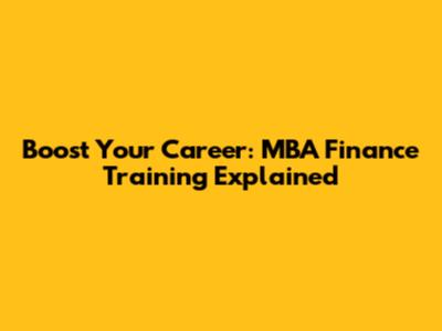 Boost Your Career: MBA Finance Training Explained