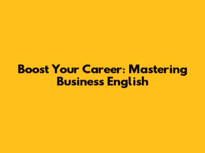 Boost Your Career: Mastering Business English