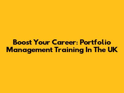 Boost Your Career: Portfolio Management Training In The UK