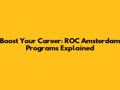 Boost Your Career: ROC Amsterdam Programs Explained