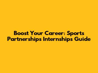 Boost Your Career: Sports Partnerships Internships Guide