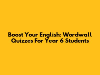Boost Your English: Wordwall Quizzes For Year 6 Students