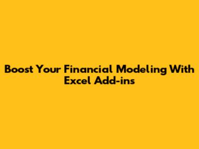 Boost Your Financial Modeling With Excel Add-ins