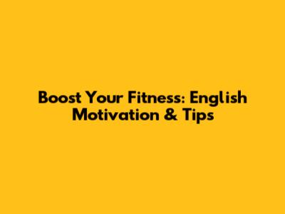 Boost Your Fitness: English Motivation & Tips