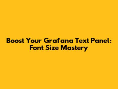 Boost Your Grafana Text Panel: Font Size Mastery