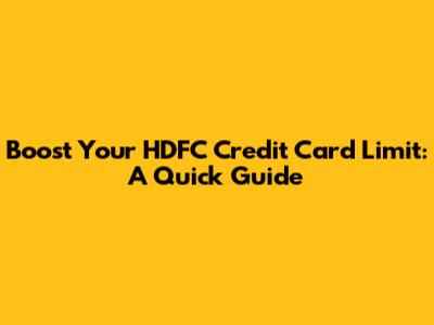 Boost Your HDFC Credit Card Limit: A Quick Guide