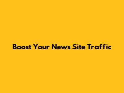 Boost Your News Site Traffic