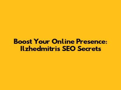 Boost Your Online Presence: Ilzhedmitri's SEO Secrets