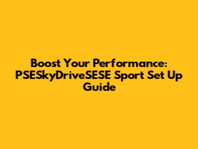 Boost Your Performance: PSESkyDriveSESE Sport Set Up Guide