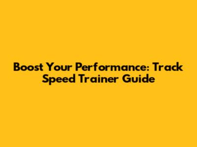 Boost Your Performance: Track Speed Trainer Guide