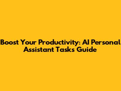 Boost Your Productivity: AI Personal Assistant Tasks Guide