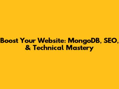 Boost Your Website: MongoDB, SEO, & Technical Mastery