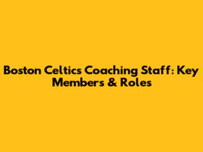 Boston Celtics Coaching Staff: Key Members & Roles