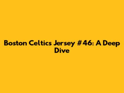 Boston Celtics Jersey #46: A Deep Dive