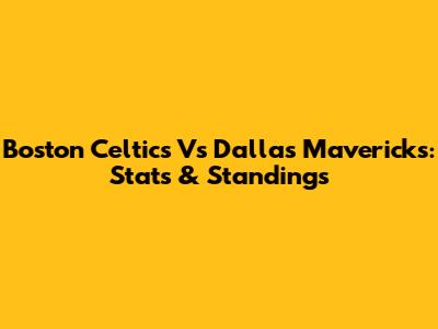 Boston Celtics Vs Dallas Mavericks: Stats & Standings