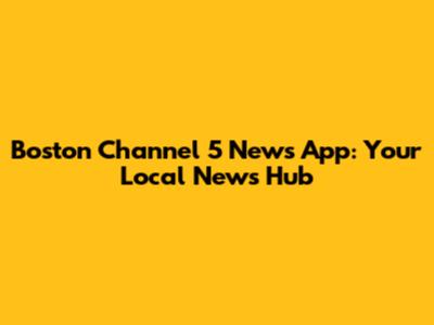 Boston Channel 5 News App: Your Local News Hub
