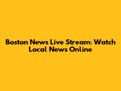 Boston News Live Stream: Watch Local News Online