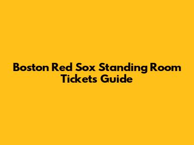 Boston Red Sox Standing Room Tickets Guide