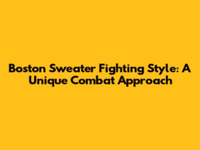 Boston Sweater Fighting Style: A Unique Combat Approach