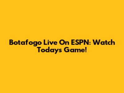 Botafogo Live On ESPN: Watch Today's Game!