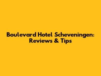 Boulevard Hotel Scheveningen: Reviews & Tips