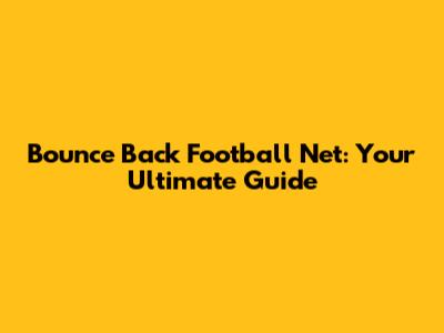 Bounce Back Football Net: Your Ultimate Guide