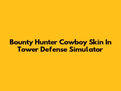 Bounty Hunter Cowboy Skin In Tower Defense Simulator