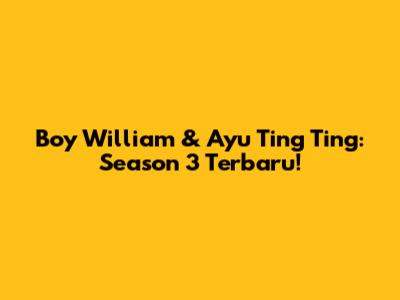 Boy William & Ayu Ting Ting: Season 3 Terbaru!